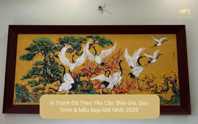 In Tranh Đá Theo Yêu Cầu: Báo Giá, Quy Trình & Mẫu Đẹp Mới Nhất 2025