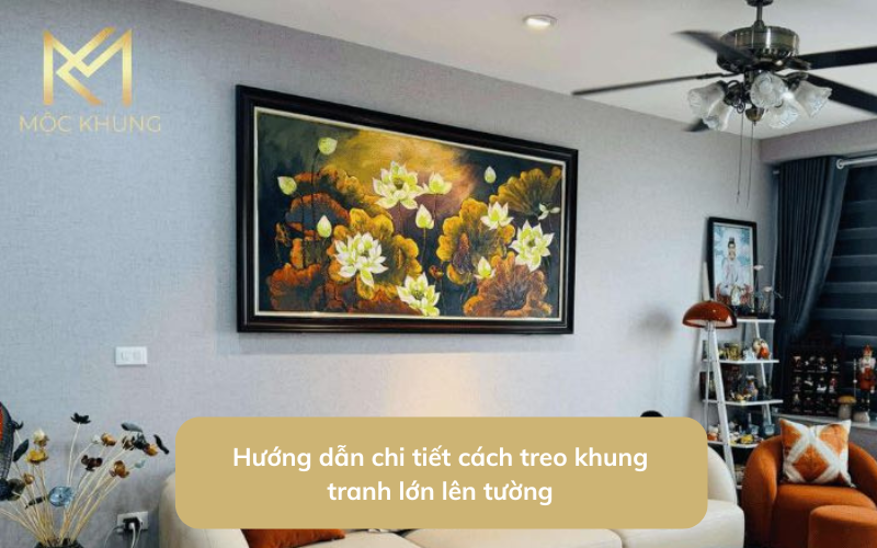 Hướng dẫn chi tiết cách treo khung tranh lớn lên tường
