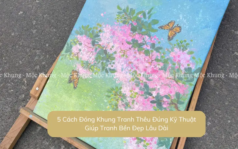 5 Cách Đóng Khung Tranh Thêu Đúng Kỹ Thuật Giúp Tranh Bền Đẹp Lâu Dài